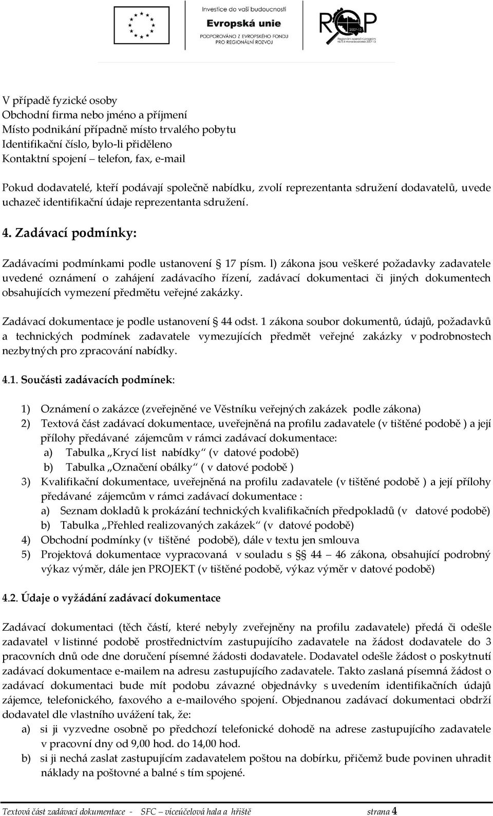 Zadávací podmínky: Zadávacími podmínkami podle ustanovení 17 písm.