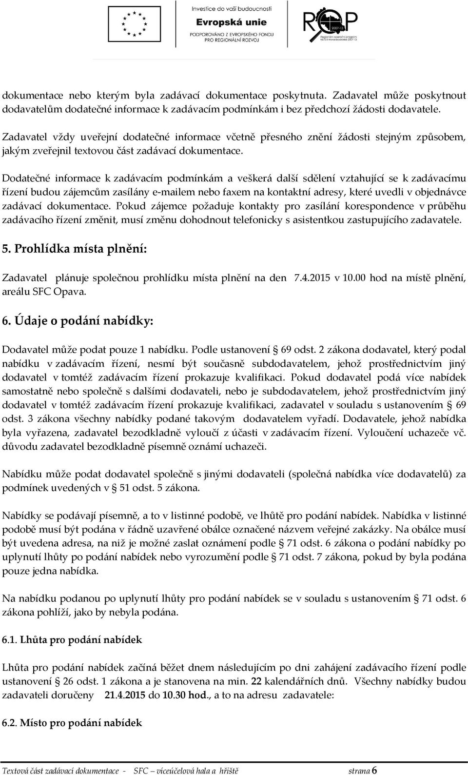 Dodatečné informace k zadávacím podmínkám a veškerá další sdělení vztahující se k zadávacímu řízení budou zájemcům zasílány e-mailem nebo faxem na kontaktní adresy, které uvedli v objednávce zadávací