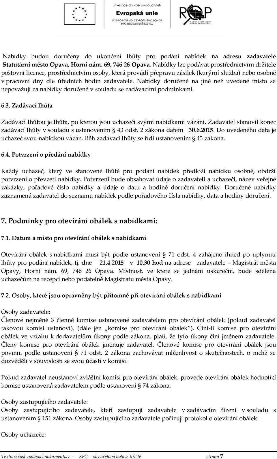 Nabídky doručené na jiné než uvedené místo se nepovažují za nabídky doručené v souladu se zadávacími podmínkami. 6.3.