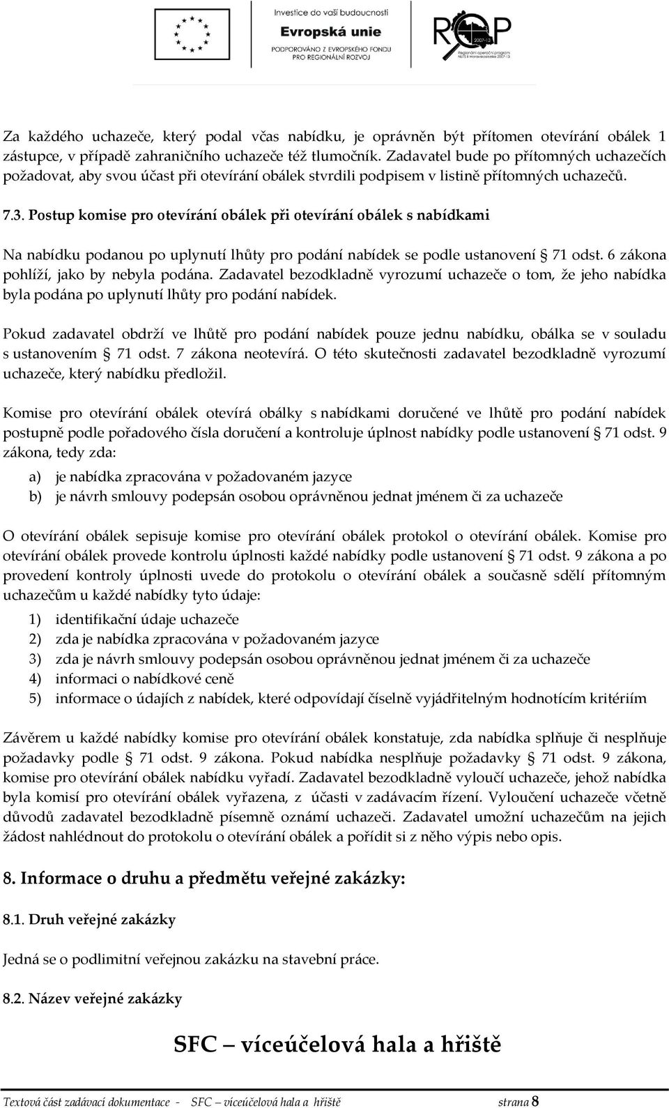 Postup komise pro otevírání obálek při otevírání obálek s nabídkami Na nabídku podanou po uplynutí lhůty pro podání nabídek se podle ustanovení 71 odst. 6 zákona pohlíží, jako by nebyla podána.