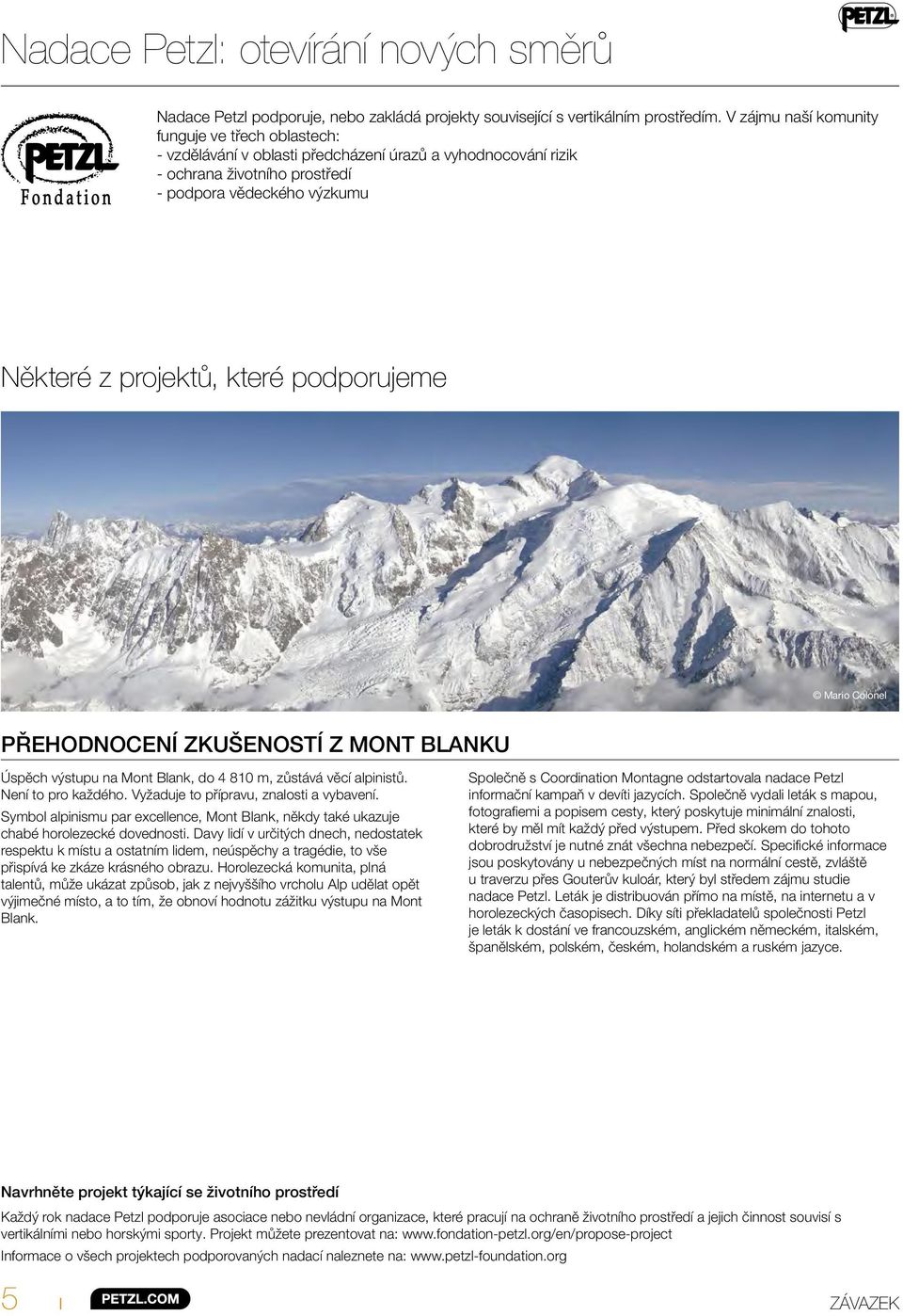 podporujeme Mario Colonel PŘEHODNOCENÍ ZKUŠENOSTÍ Z MONT BLANKU Úspěch výstupu na Mont Blank, do 4 810 m, zůstává věcí alpinistů. Není to pro každého. Vyžaduje to přípravu, znalosti a vybavení.