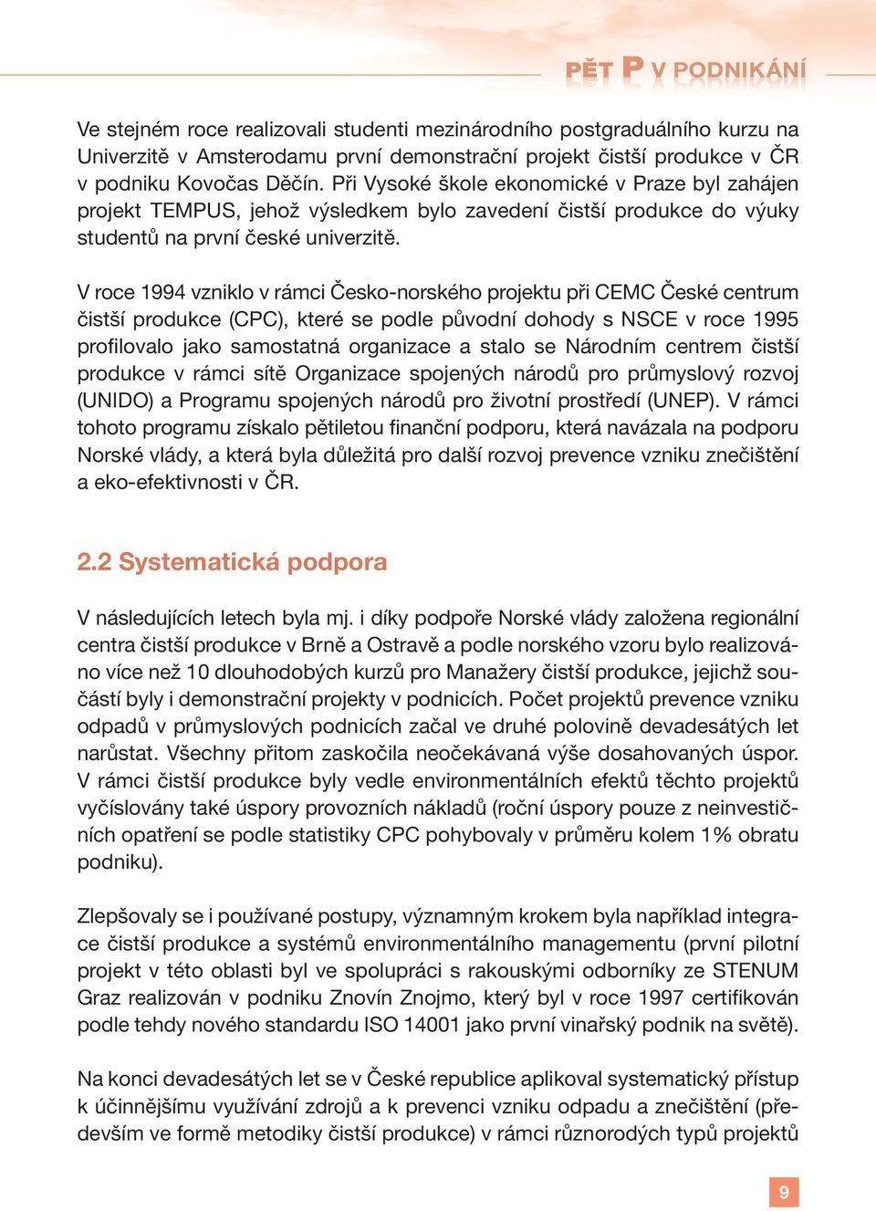 V roce 1994 vzniklo v rámci Česko-norského projektu při CEMC České centrum čistší produkce (CPC), které se podle původní dohody s NSCE v roce 1995 profilovalo jako samostatná organizace a stalo se