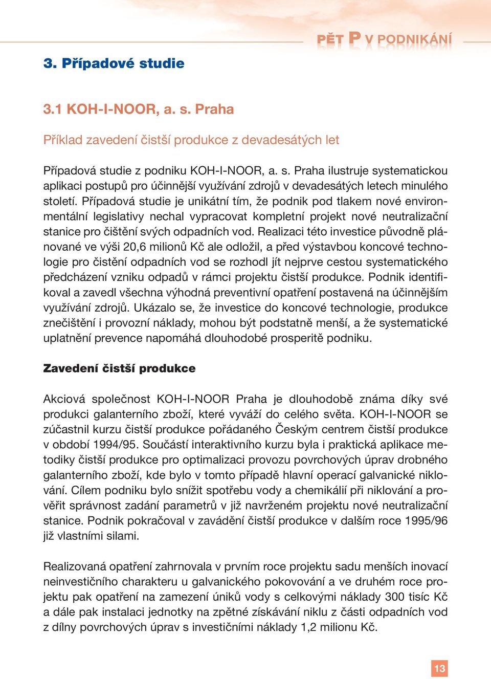 Realizaci této investice původně plánované ve výši 20,6 milionů Kč ale odložil, a před výstavbou koncové technologie pro čistění odpadních vod se rozhodl jít nejprve cestou systematického předcházení