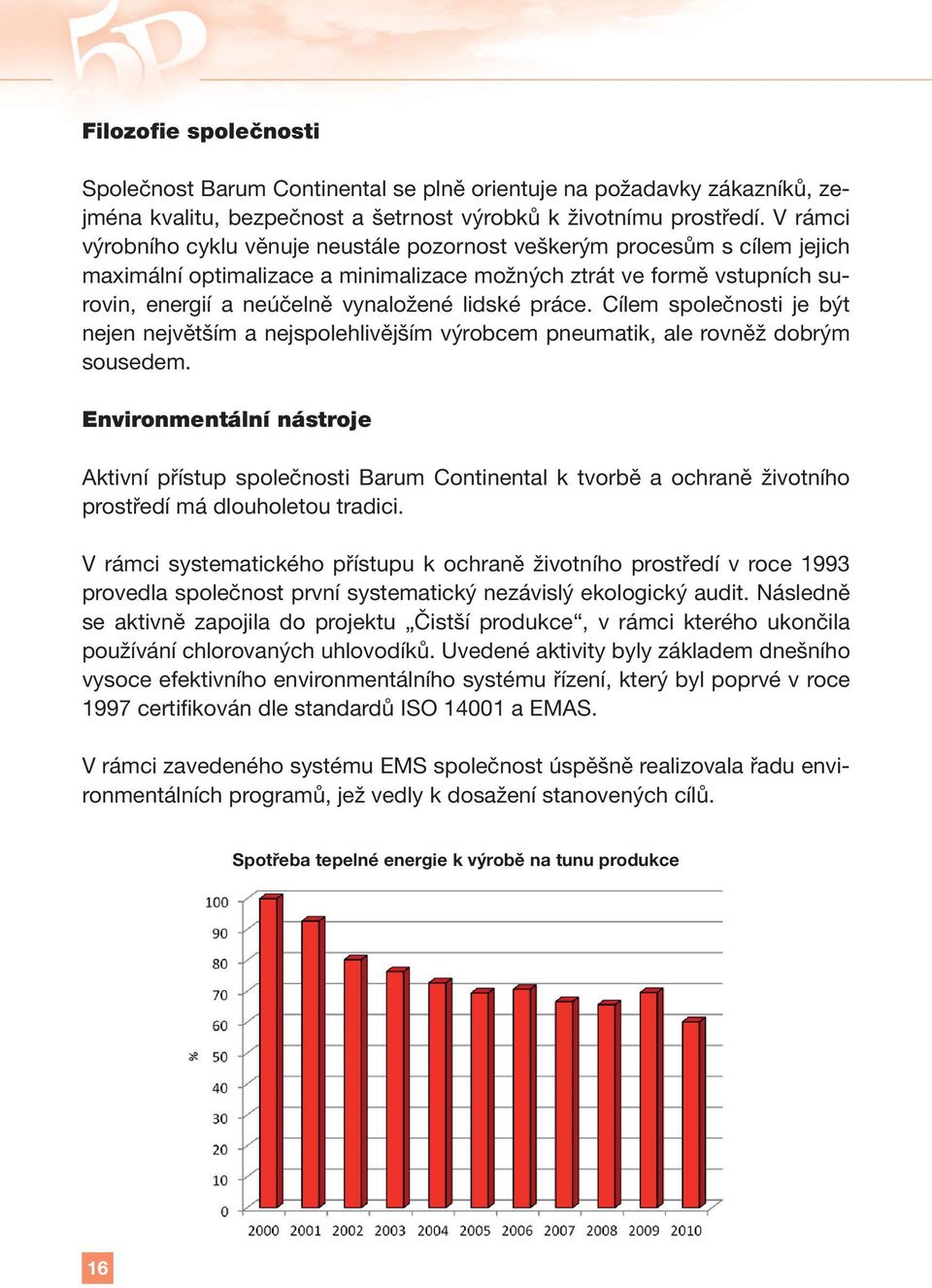 práce. Cílem společnosti je být nejen největším a nejspolehlivějším výrobcem pneumatik, ale rovněž dobrým sousedem.