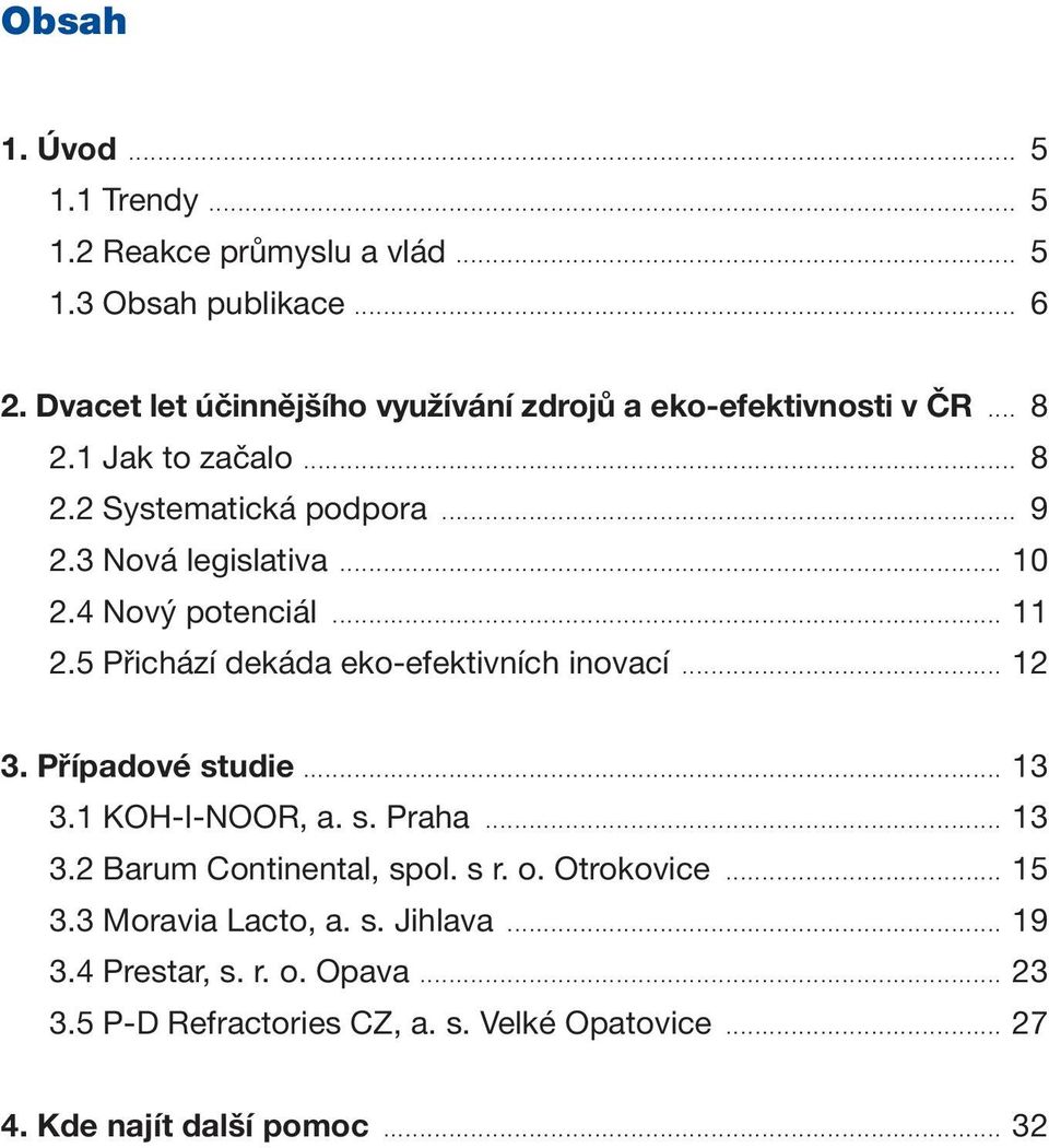 .. 10 2.4 Nový potenciál... 11 2.5 Přichází dekáda eko-efektivních inovací... 12 3. Případové studie... 13 3.1 KOH-I-NOOR, a. s. Praha... 13 3.2 Barum Continental, spol.