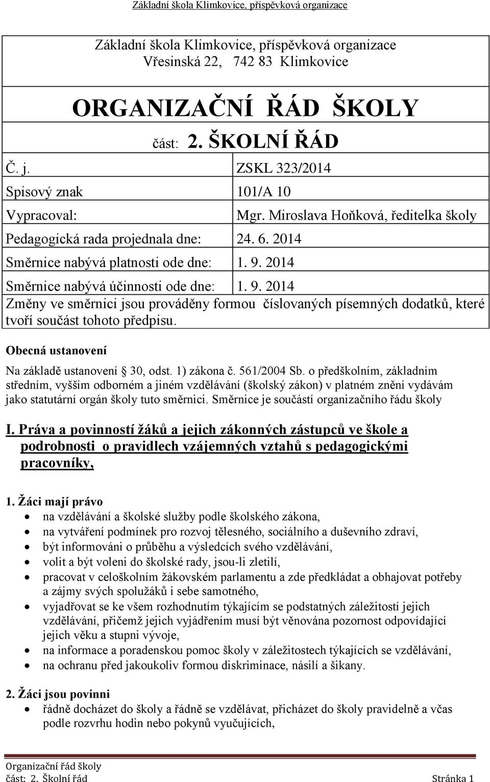 Miroslava Hoňková, ředitelka školy Směrnice nabývá účinnosti ode dne: 1. 9. 2014 Změny ve směrnici jsou prováděny formou číslovaných písemných dodatků, které tvoří součást tohoto předpisu.