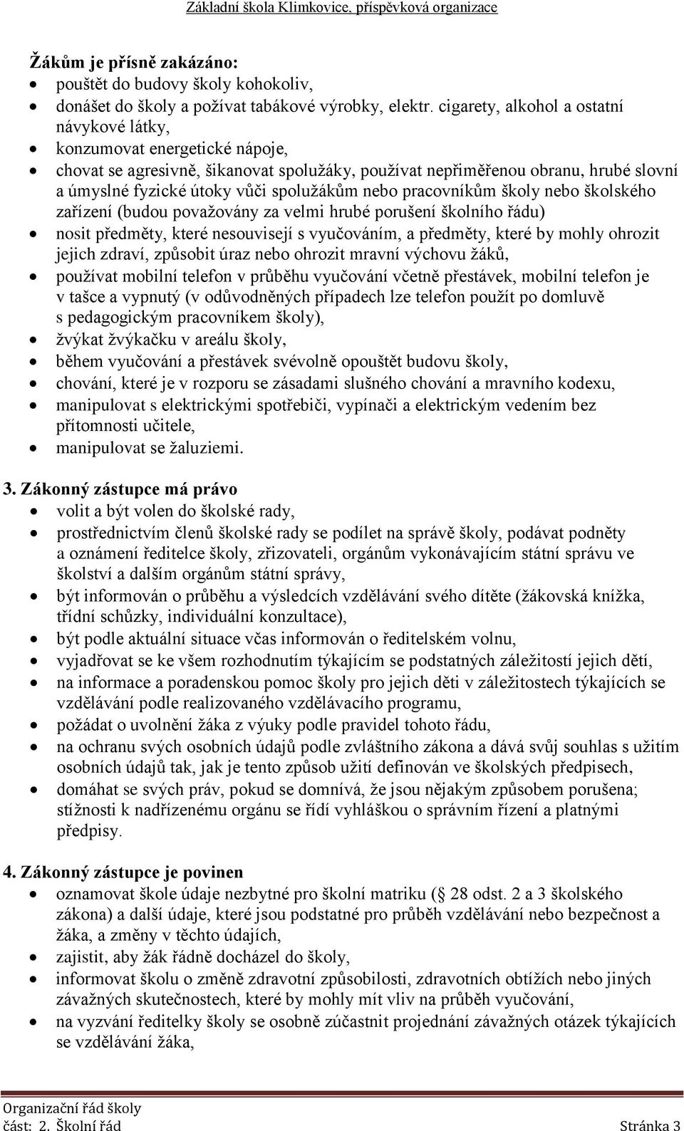 nebo pracovníkům školy nebo školského zařízení (budou považovány za velmi hrubé porušení školního řádu) nosit předměty, které nesouvisejí s vyučováním, a předměty, které by mohly ohrozit jejich