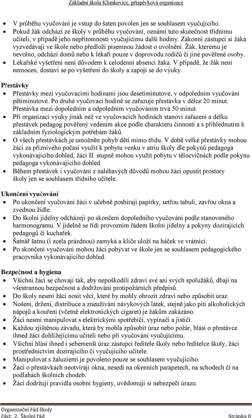 Zákonní zástupci si žáka vyzvedávají ve škole nebo předloží písemnou žádost o uvolnění. Žák, kterému je nevolno, odchází domů nebo k lékaři pouze v doprovodu rodičů či jiné pověřené osoby.