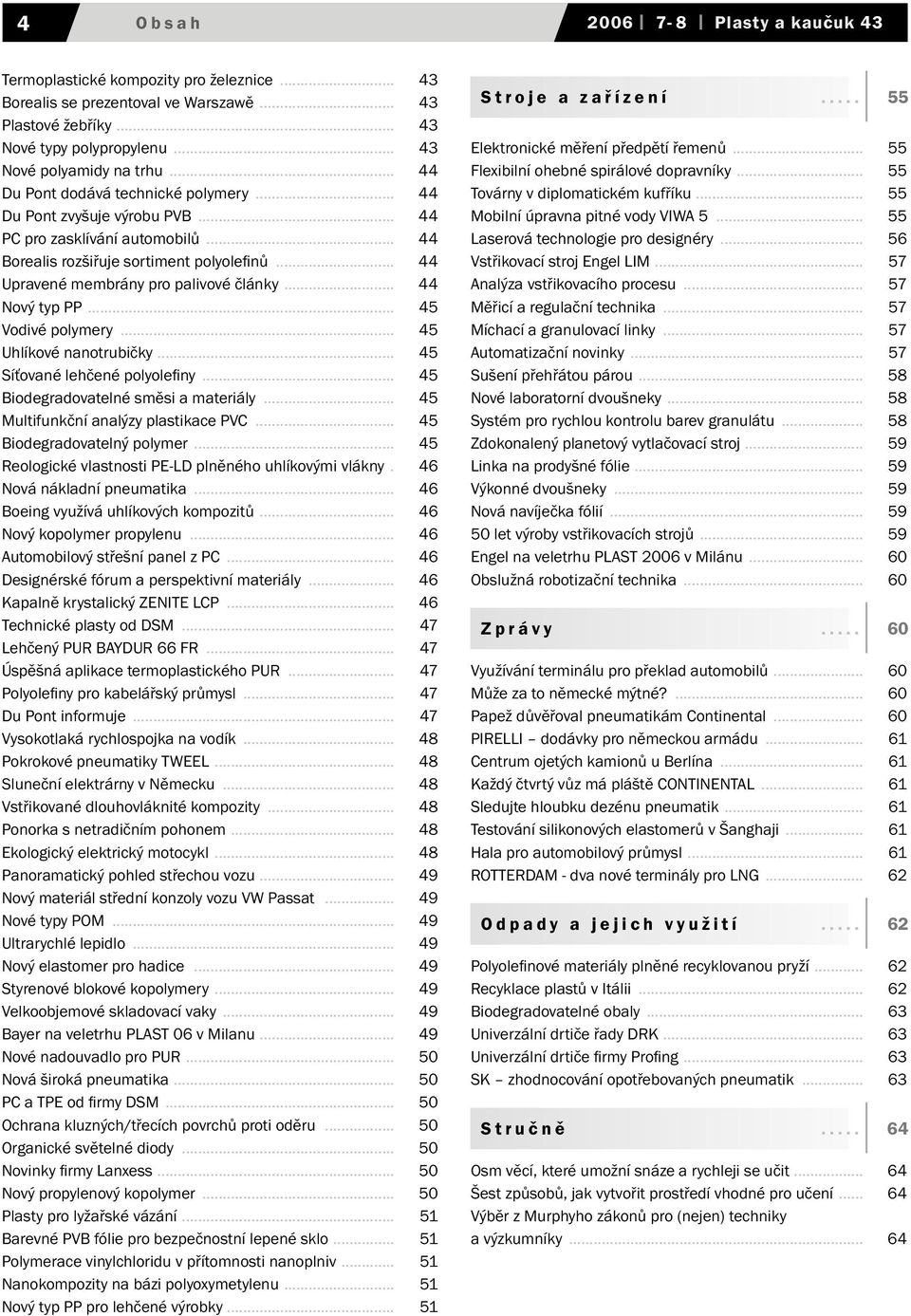 .. 44 Nový typ PP... 45 Vodivé polymery... 45 Uhlíkové nanotrubičky... 45 Síťované lehčené polyolefiny... 45 Biodegradovatelné směsi a materiály... 45 Multifunkční analýzy plastikace PVC.