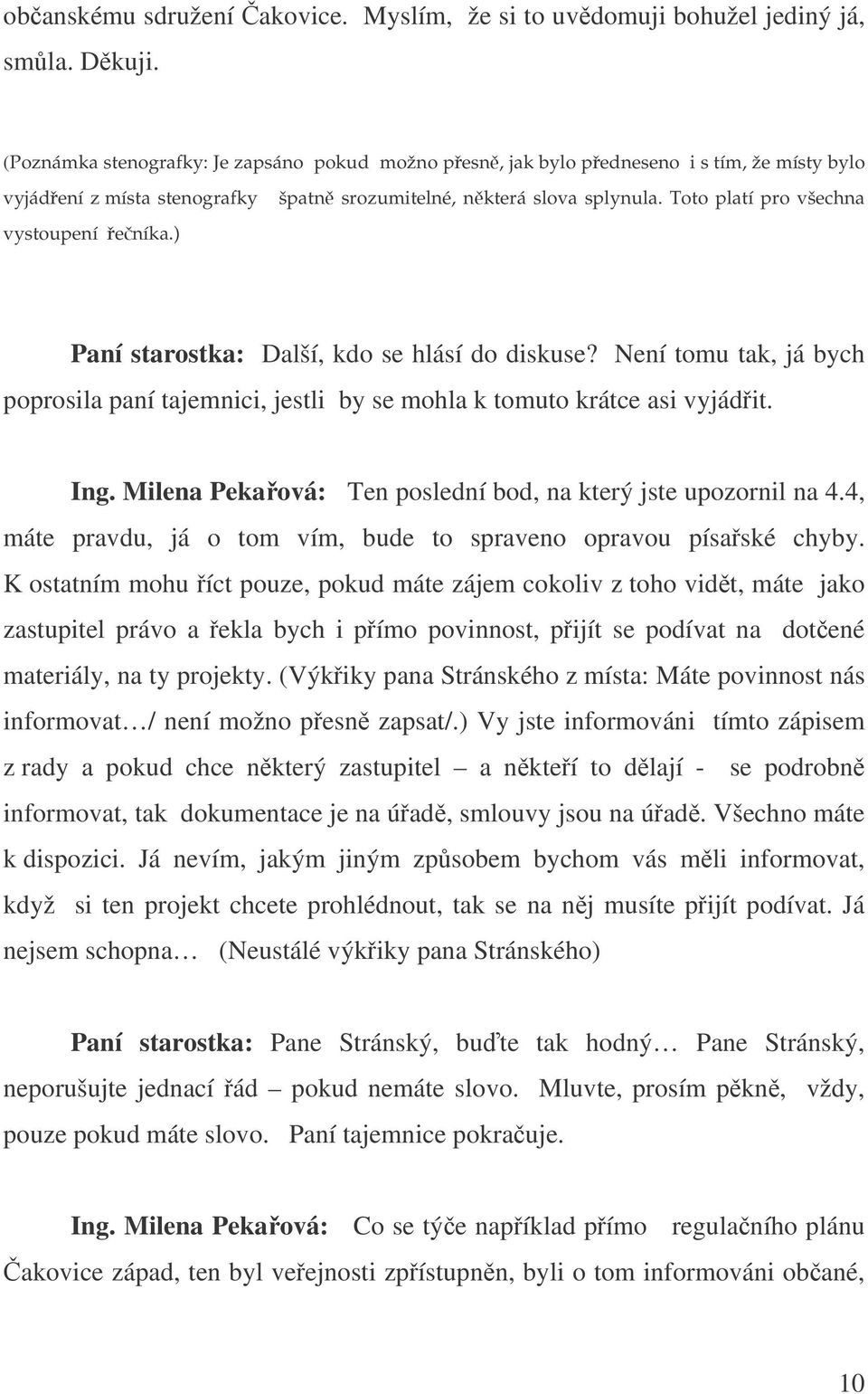 Toto platí pro všechna Paní starostka: Další, kdo se hlásí do diskuse? Není tomu tak, já bych poprosila paní tajemnici, jestli by se mohla k tomuto krátce asi vyjádit. Ing.