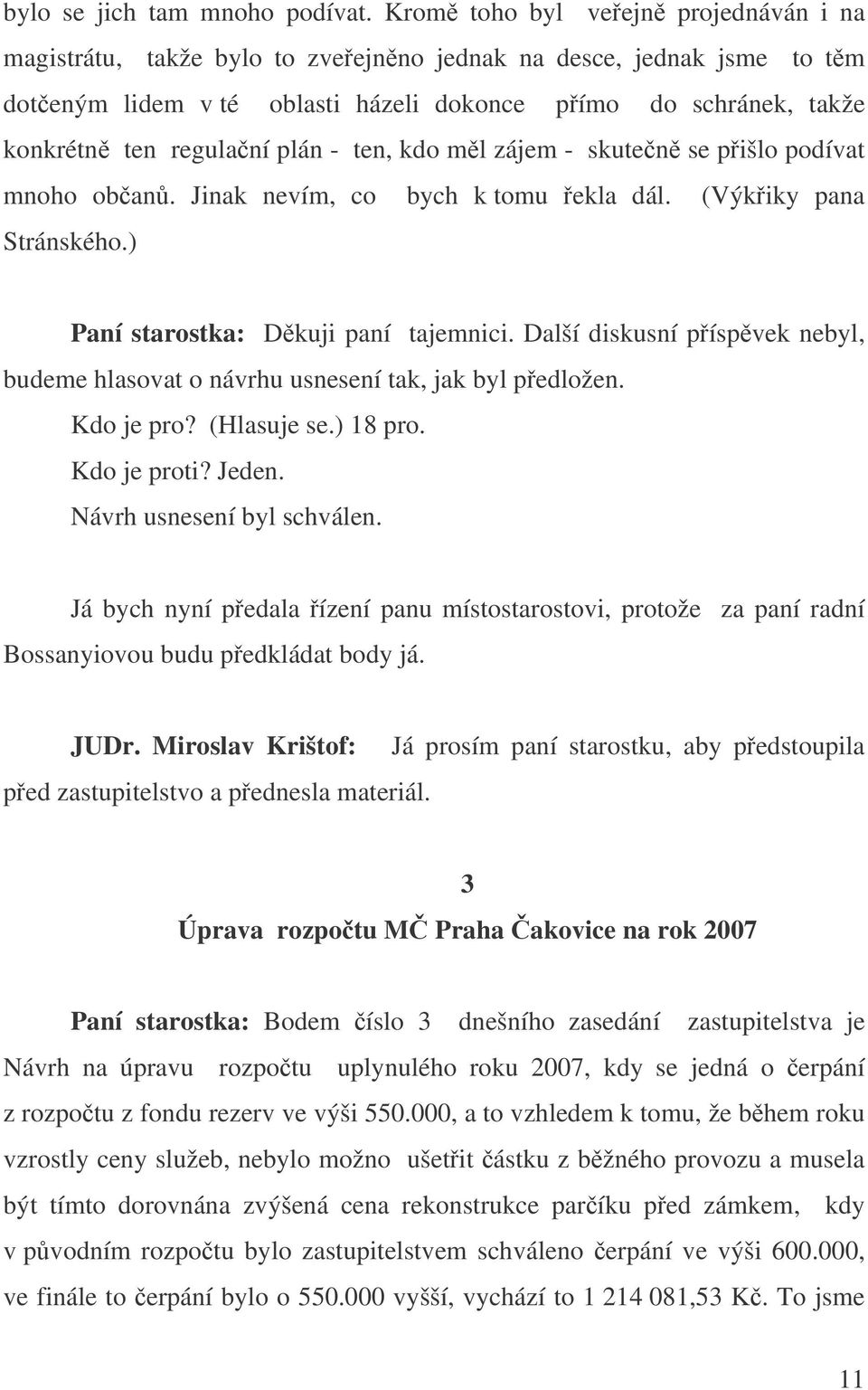 - ten, kdo ml zájem - skuten se pišlo podívat mnoho oban. Jinak nevím, co bych k tomu ekla dál. (Výkiky pana Stránského.) Paní starostka: Dkuji paní tajemnici.