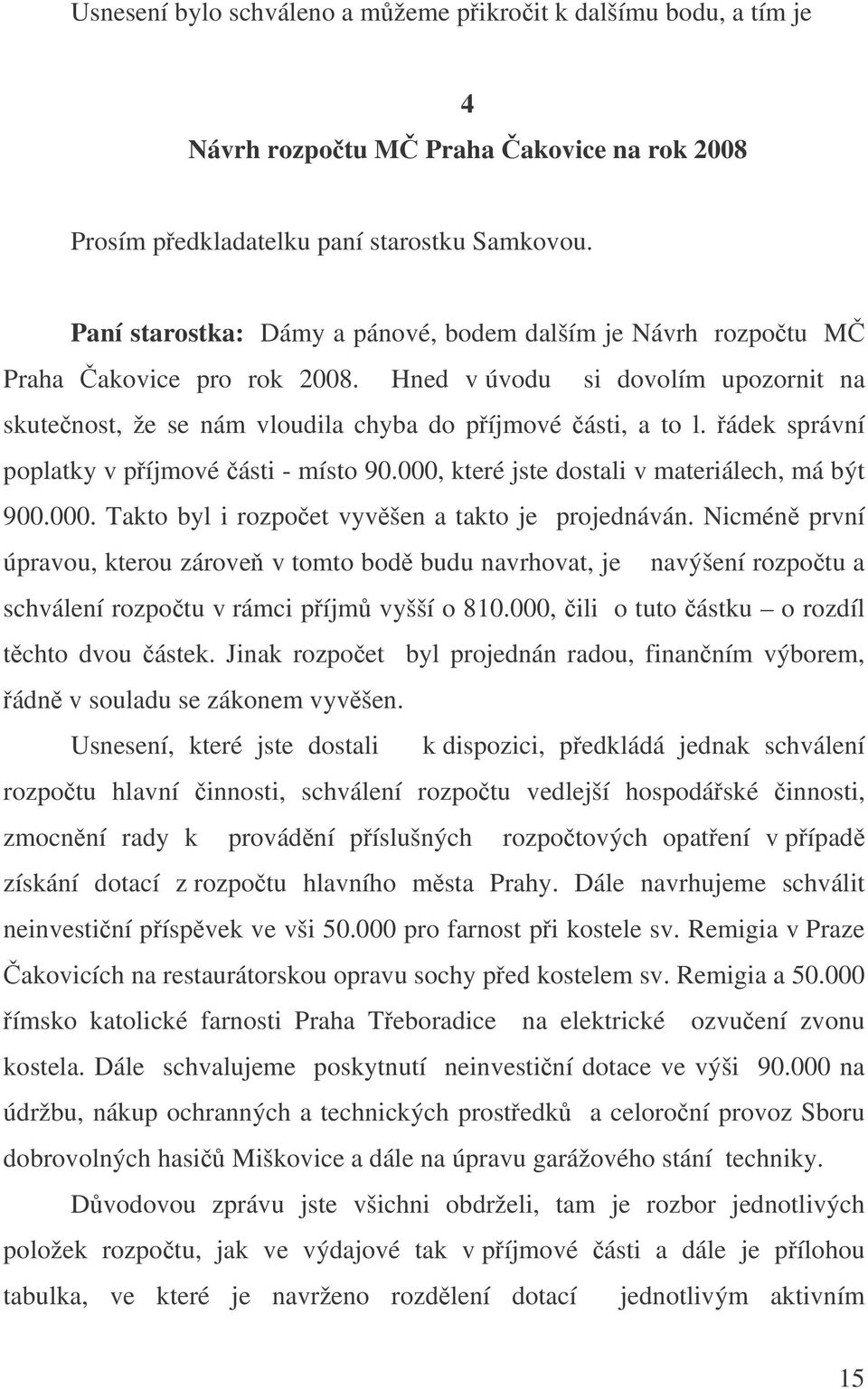 ádek správní poplatky v píjmové ásti - místo 90.000, které jste dostali v materiálech, má být 900.000. Takto byl i rozpoet vyvšen a takto je projednáván.