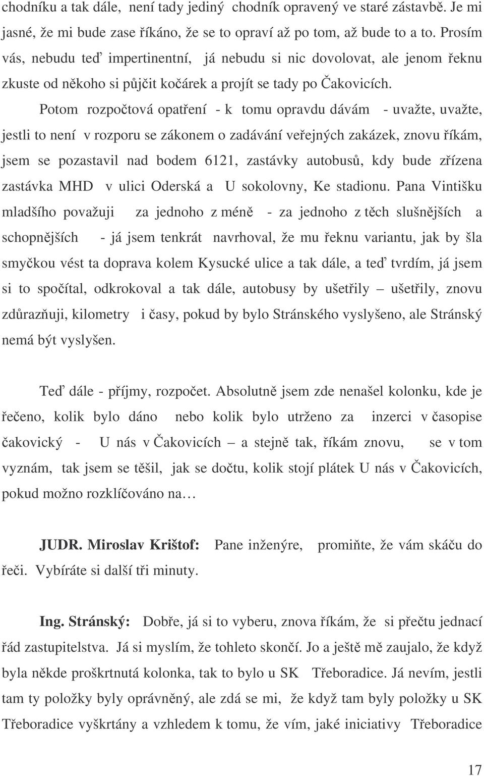 Potom rozpotová opatení - k tomu opravdu dávám - uvažte, uvažte, jestli to není v rozporu se zákonem o zadávání veejných zakázek, znovu íkám, jsem se pozastavil nad bodem 6121, zastávky autobus, kdy