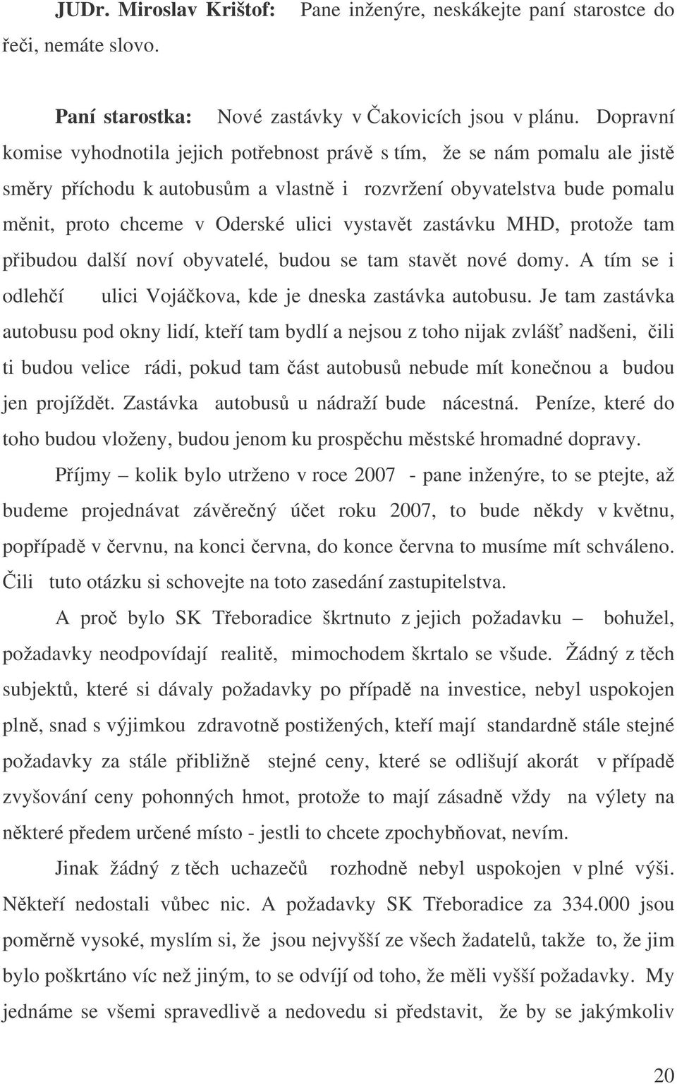 zastávku MHD, protože tam pibudou další noví obyvatelé, budou se tam stavt nové domy. A tím se i odlehí ulici Vojákova, kde je dneska zastávka autobusu.