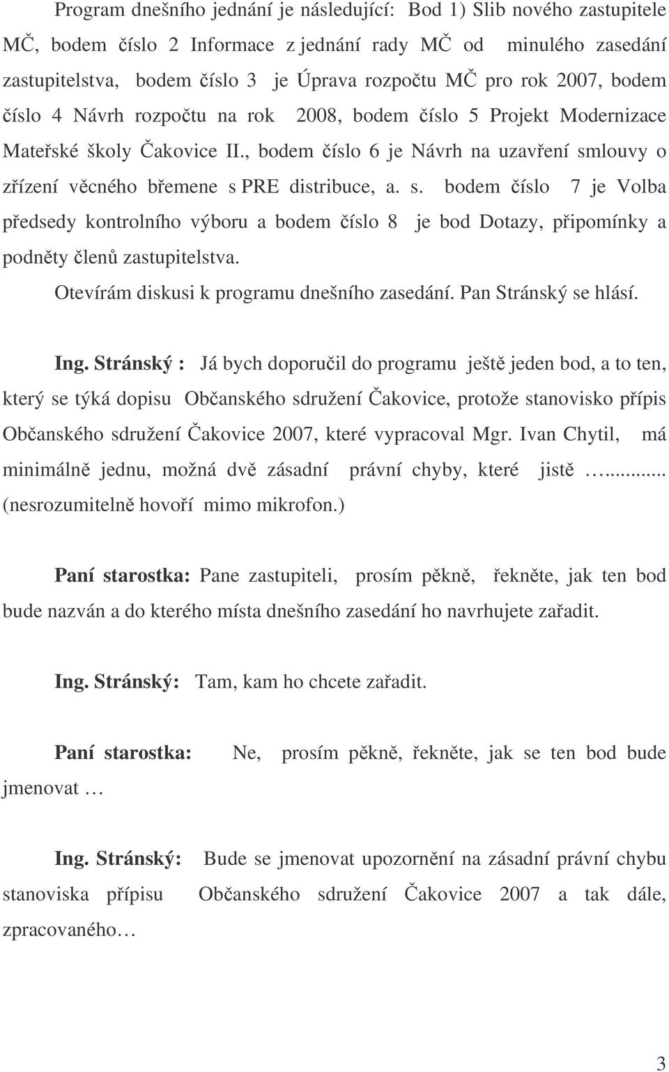 louvy o zízení vcného bemene s PRE distribuce, a. s. bodem íslo 7 je Volba pedsedy kontrolního výboru a bodem íslo 8 je bod Dotazy, pipomínky a podnty len zastupitelstva.