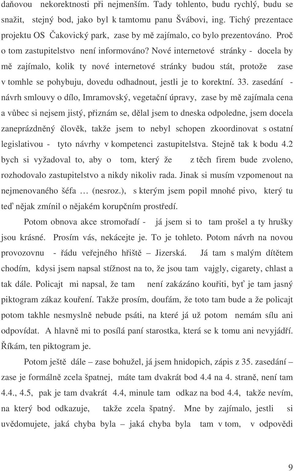 Nové internetové stránky - docela by m zajímalo, kolik ty nové internetové stránky budou stát, protože zase v tomhle se pohybuju, dovedu odhadnout, jestli je to korektní. 33.