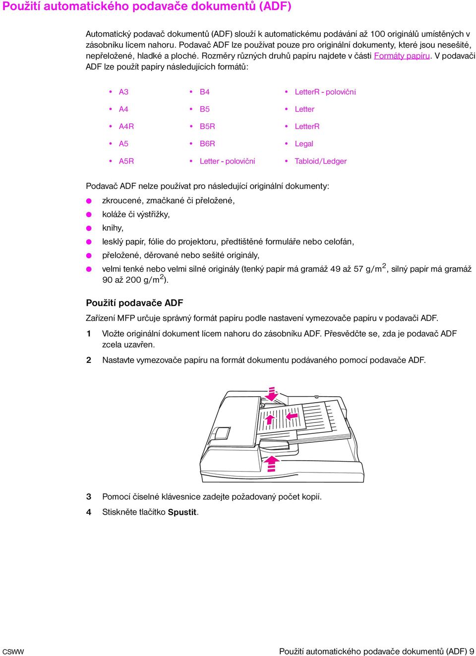V podavači ADF lze použít papíry následujících formátů: A3 B4 LetterR - poloviční A4 B5 Letter A4R B5R LetterR A5 B6R Legal A5R Letter - poloviční Tabloid/Ledger Podavač ADF nelze používat pro