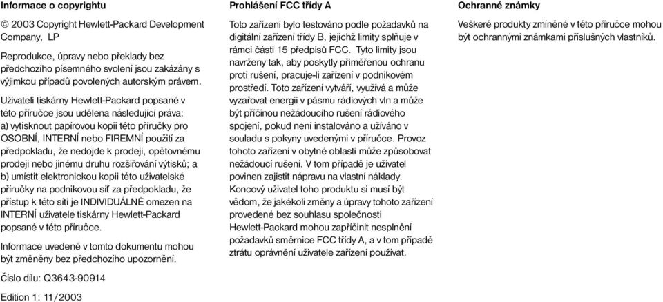 Uživateli tiskárny Hewlett-Packard popsané v této příručce jsou udělena následující práva: a) vytisknout papírovou kopii této příručky pro OSOBNÍ, INTERNÍ nebo FIREMNÍ použití za předpokladu, že