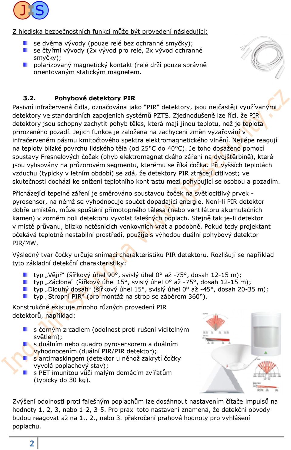 Pohybové detektory PIR Pasivní infračervená čidla, označována jako "PIR" detektory, jsou nejčastěji využívanými detektory ve standardních zapojeních systémů PZTS.