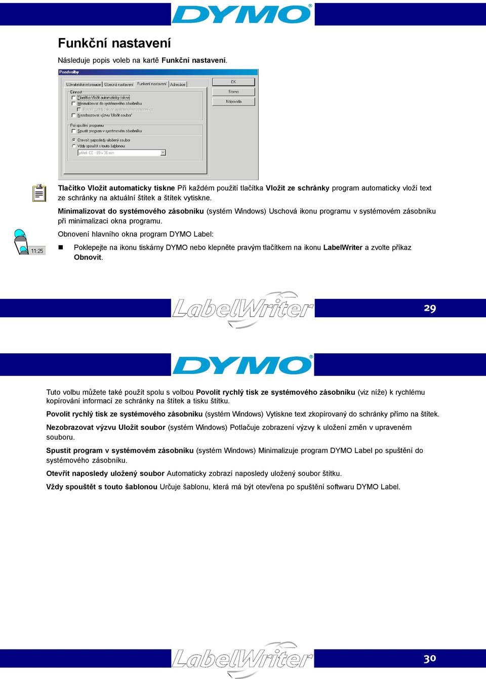 Minimalizovat do systémového zásobníku (systém Windows) Uschová ikonu programu v systémovém zásobníku při minimalizaci okna programu.