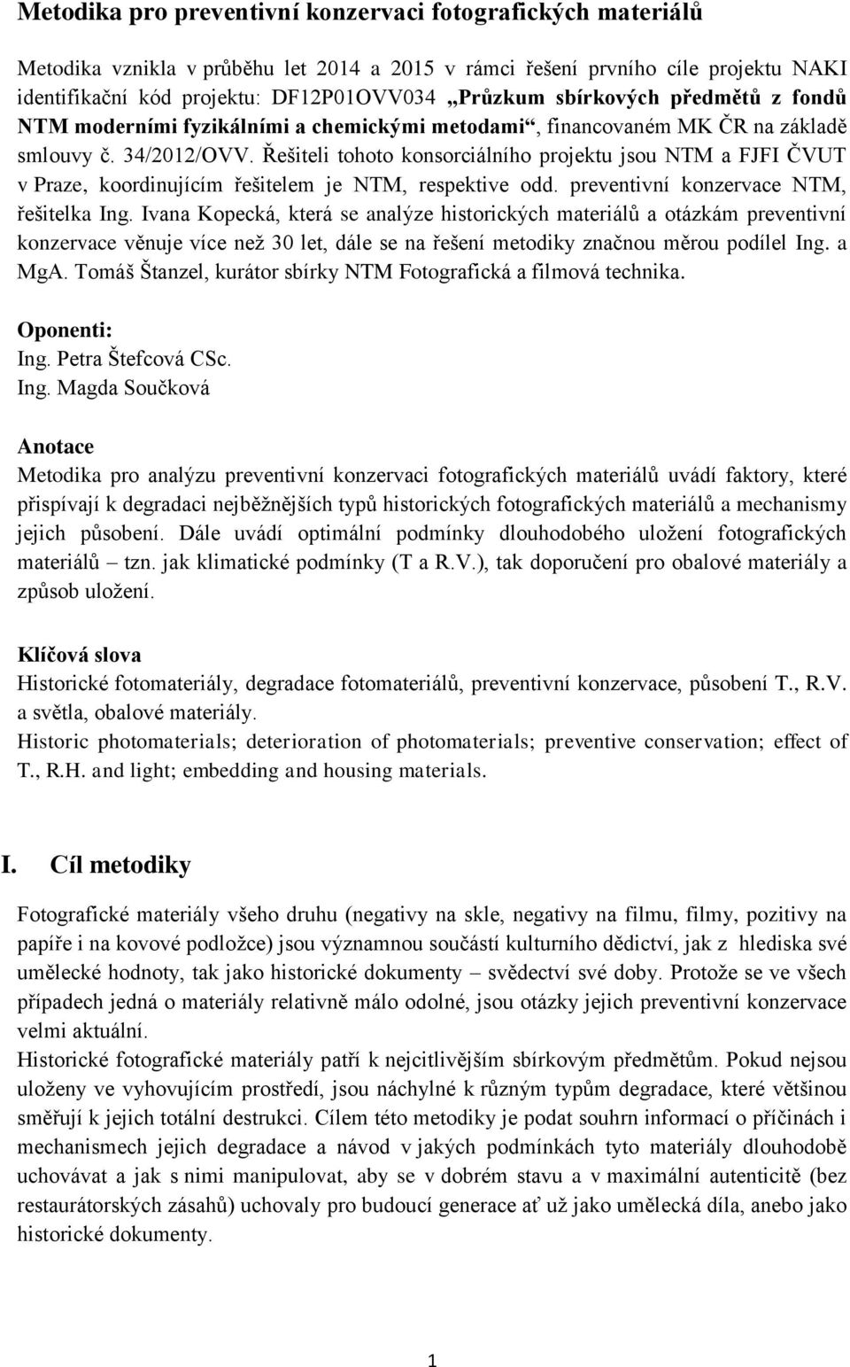 Řešiteli tohoto konsorciálního projektu jsou NTM a FJFI ČVUT v Praze, koordinujícím řešitelem je NTM, respektive odd. preventivní konzervace NTM, řešitelka Ing.