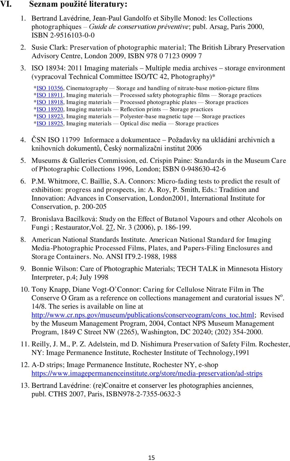 ISO 18934: 2011 Imaging materials Multiple media archives storage environment (vypracoval Technical Committee ISO/TC 42, Photography)* *ISO 10356, Cinematography Storage and handling of nitrate-base