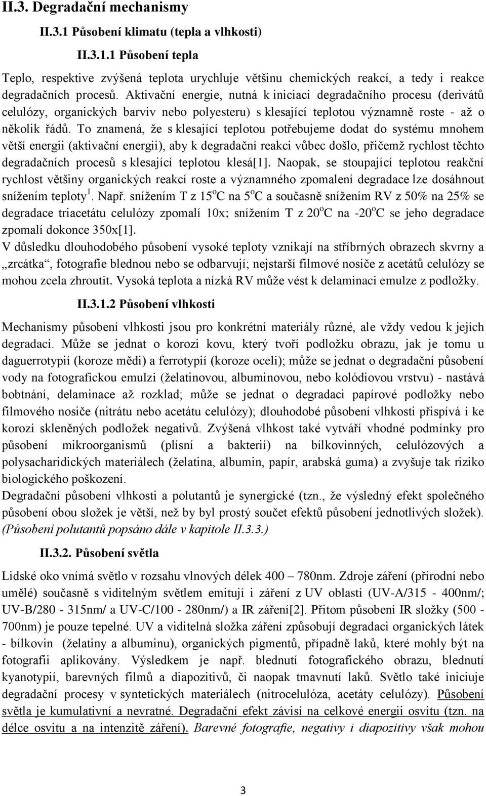 To znamená, že s klesající teplotou potřebujeme dodat do systému mnohem větší energii (aktivační energii), aby k degradační reakci vůbec došlo, přičemž rychlost těchto degradačních procesů s