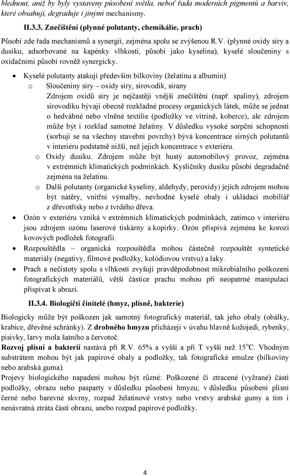 (plynné oxidy síry a dusíku, adsorbované na kapénky vlhkosti, působí jako kyselina), kyselé sloučeniny s oxidačními působí rovněž synergicky.