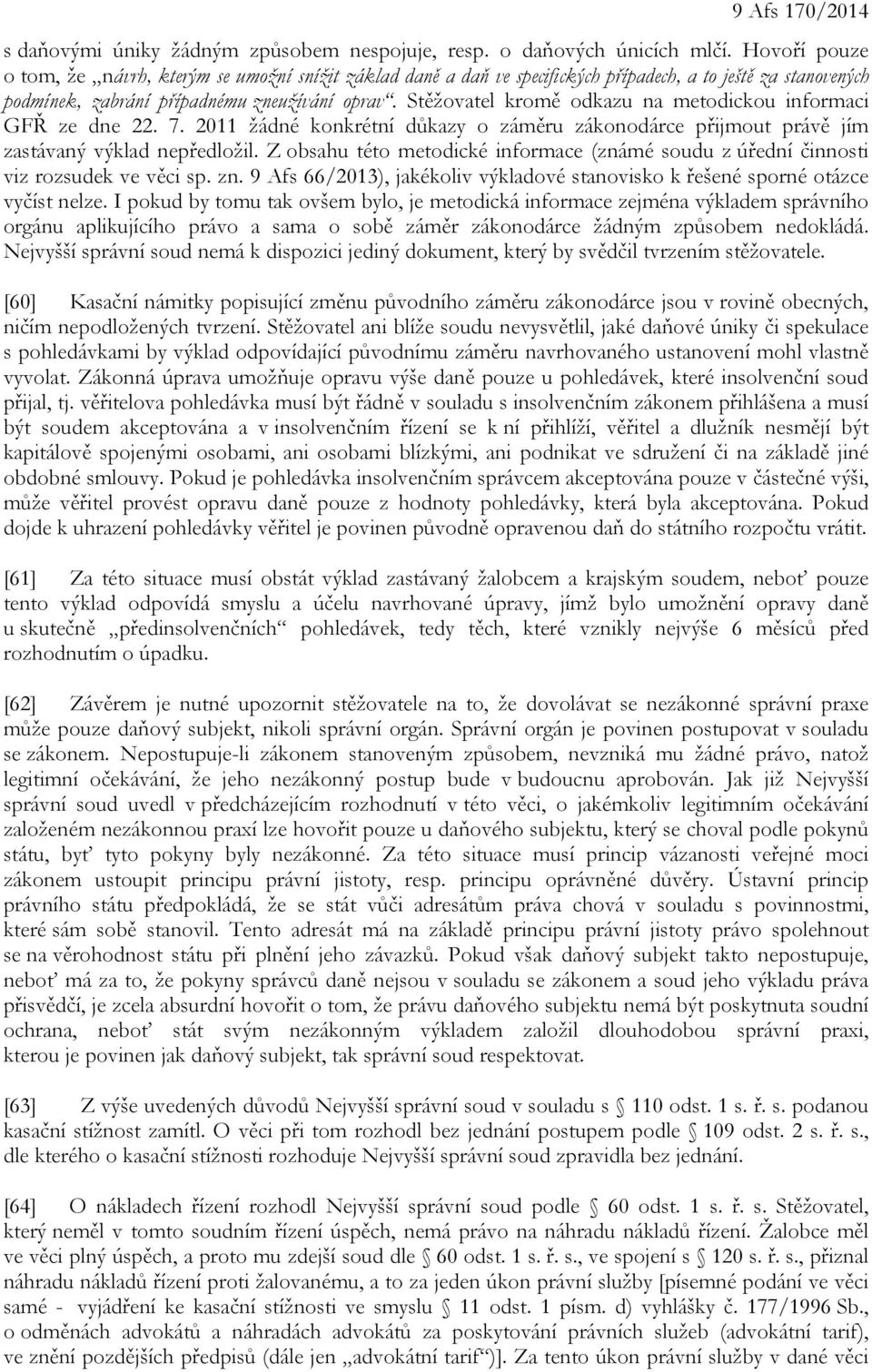 Stěžovatel kromě odkazu na metodickou informaci GFŘ ze dne 22. 7. 2011 žádné konkrétní důkazy o záměru zákonodárce přijmout právě jím zastávaný výklad nepředložil.