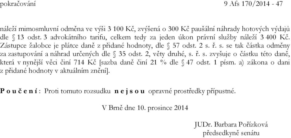 2, věty druhé, s. ř. s. zvyšuje o částku této daně, která v nynější věci činí 714 Kč [sazba daně činí 21 % dle 47 odst. 1 písm.