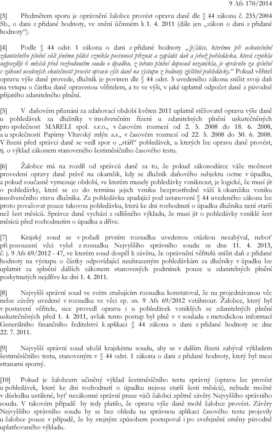 1 zákona o dani z přidané hodnoty [p]látce, kterému při uskutečnění zdanitelného plnění vůči jinému plátci vznikla povinnost přiznat a zaplatit daň a jehož pohledávka, která vznikla nejpozději 6