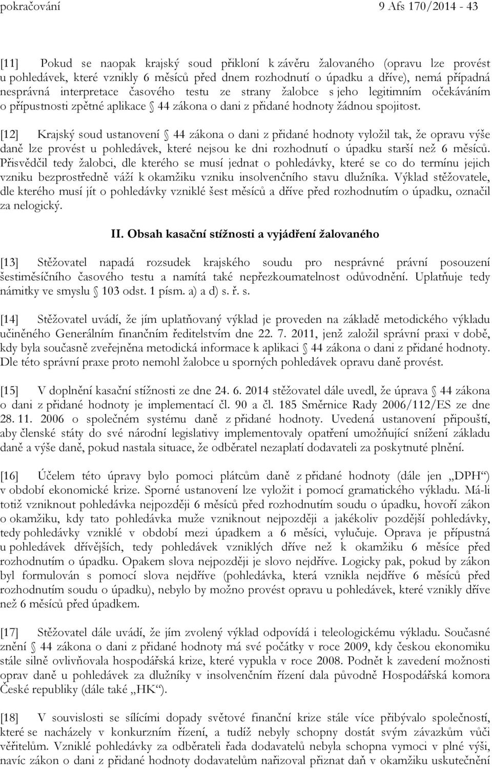 [12] Krajský soud ustanovení 44 zákona o dani z přidané hodnoty vyložil tak, že opravu výše daně lze provést u pohledávek, které nejsou ke dni rozhodnutí o úpadku starší než 6 měsíců.