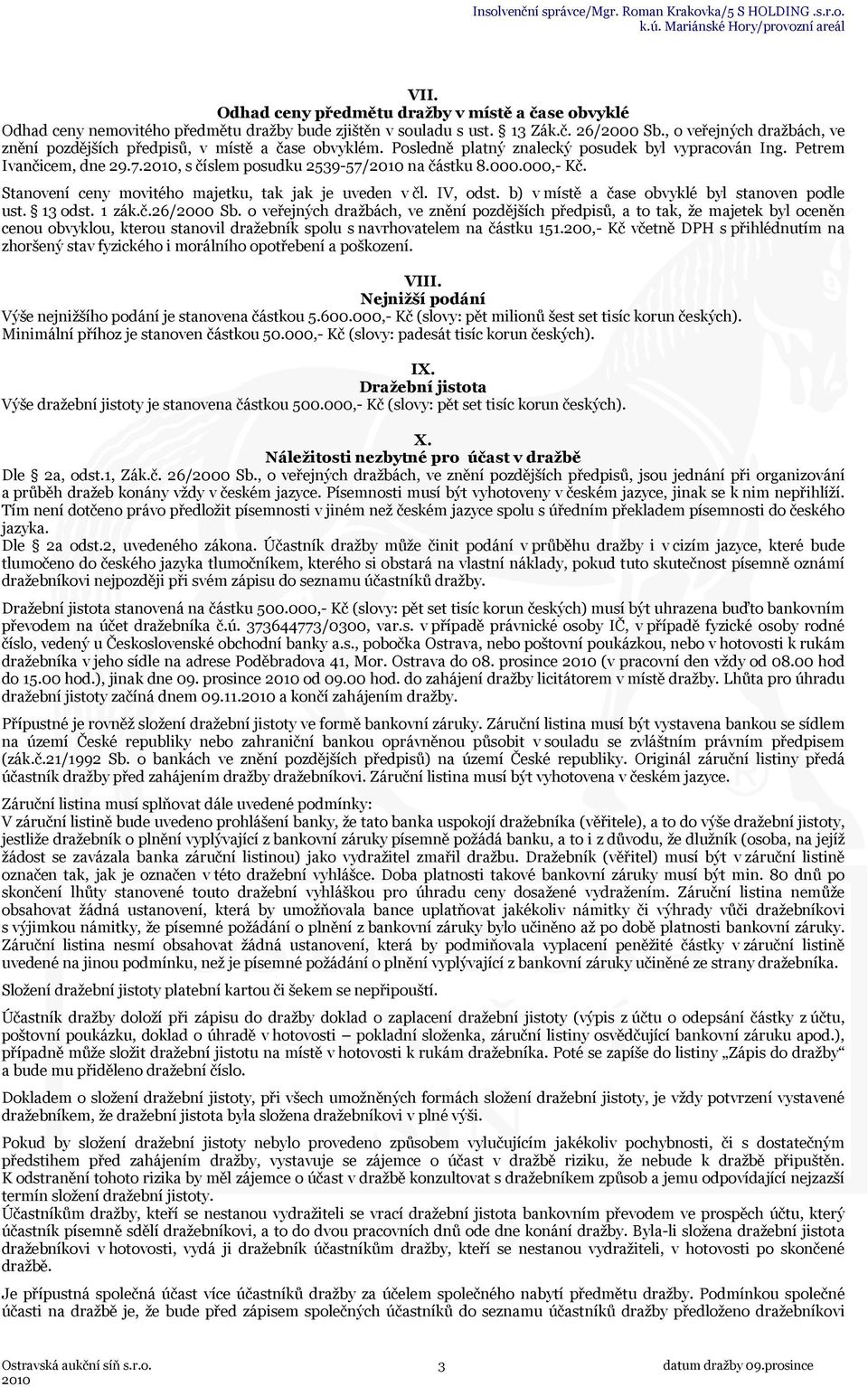 000.000,- Kč. Stanovení ceny movitého majetku, tak jak je uveden v čl. IV, odst. b) v místě a čase obvyklé byl stanoven podle ust. 13 odst. 1 zák.č.26/2000 Sb.