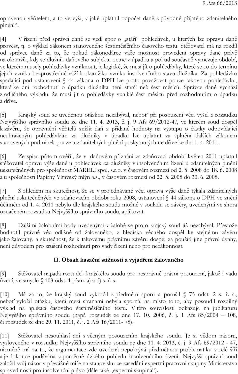 Stěžovatel má na rozdíl od správce daně za to, že pokud zákonodárce váže možnost provedení opravy daně právě na okamžik, kdy se dlužník daňového subjektu octne v úpadku a pokud současně vymezuje