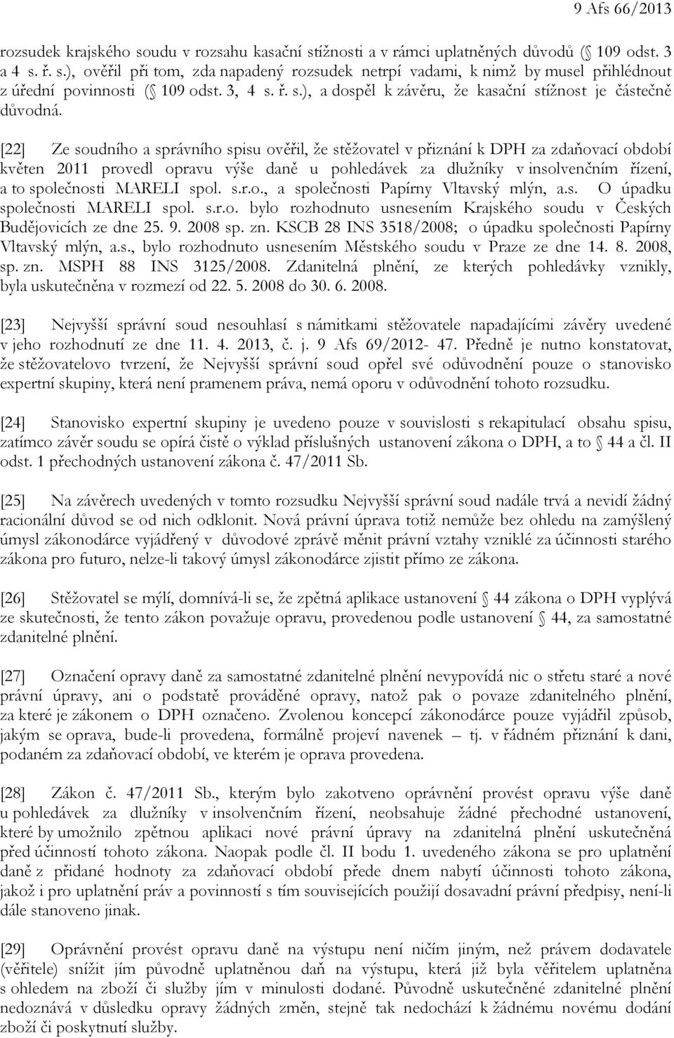 [22] Ze soudního a správního spisu ověřil, že stěžovatel v přiznání k DPH za zdaňovací období květen 2011 provedl opravu výše daně u pohledávek za dlužníky v insolvenčním řízení, a to společnosti