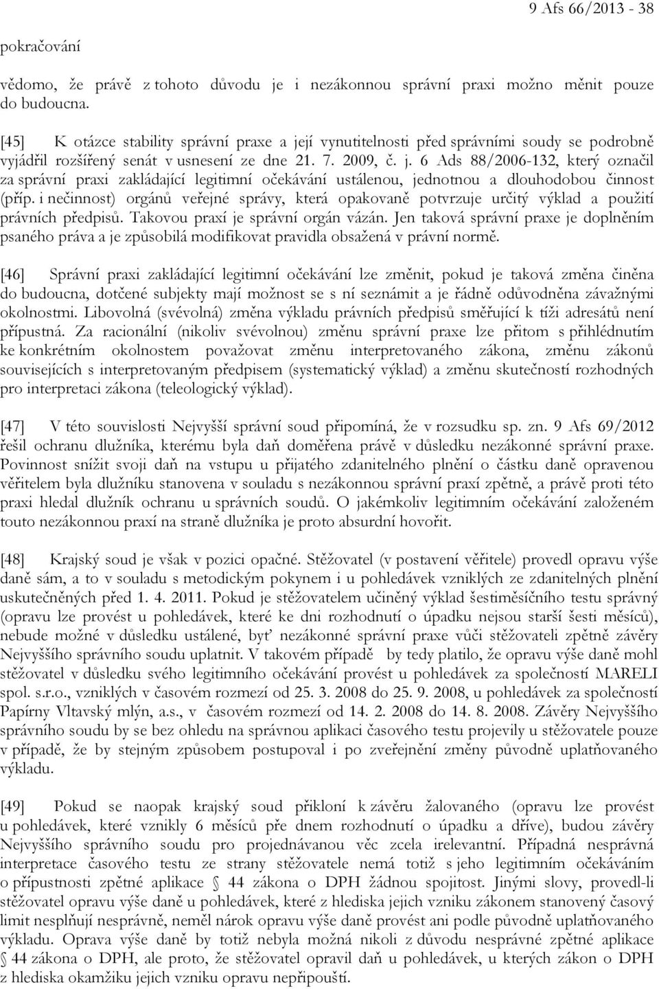 i nečinnost) orgánů veřejné správy, která opakovaně potvrzuje určitý výklad a použití právních předpisů. Takovou praxí je správní orgán vázán.