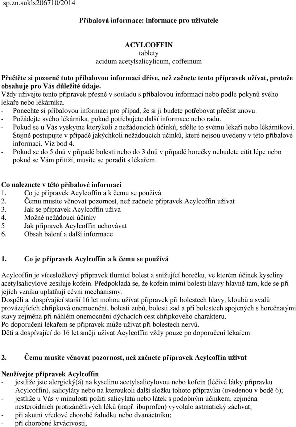 užívat, protože obsahuje pro Vás důležité údaje. Vždy užívejte tento přípravek přesně v souladu s příbalovou informací nebo podle pokynů svého lékaře nebo lékárníka.