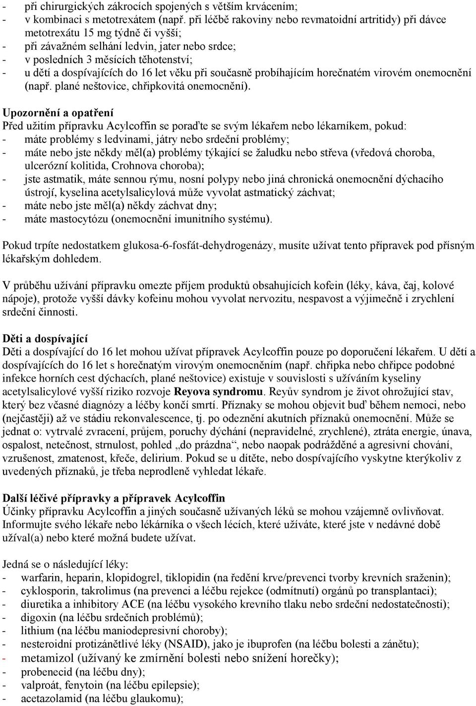 dospívajících do 16 let věku při současně probíhajícím horečnatém virovém onemocnění (např. plané neštovice, chřipkovitá onemocnění).