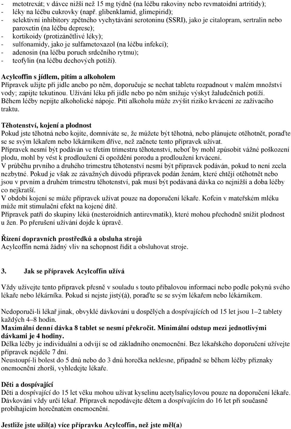 sulfonamidy, jako je sulfametoxazol (na léčbu infekcí); - adenosin (na léčbu poruch srdečního rytmu); - teofylin (na léčbu dechových potíží).