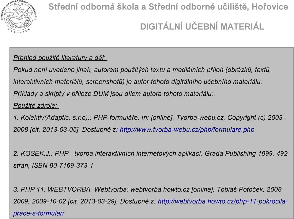 cz, Copyright (c) 2003-2008 [cit. 2013-03-05]. Dostupné z: http://www.tvorba-webu.cz/php/formulare.php 2. KOSEK,J.: PHP - tvorba interaktivních internetových aplikací.