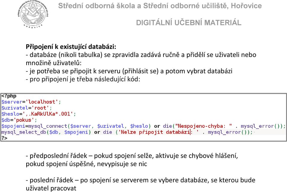 je třeba následující kód: - předposlední řádek pokud spojení selže, aktivuje se chybové hlášení, pokud spojení