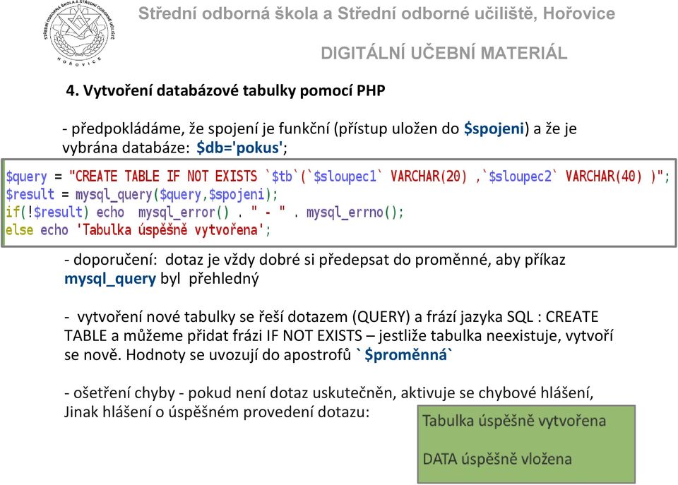 dotazem (QUERY) a frází jazyka SQL : CREATE TABLE a můžeme přidat frázi IF NOT EXISTS jestliže tabulka neexistuje, vytvoří se nově.