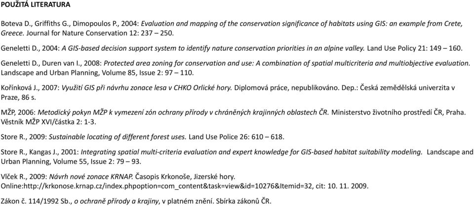 Geneletti D., Duren van I., 2008: Protected area zoning for conservation and use: A combination of spatial multicriteria and multiobjective evaluation.