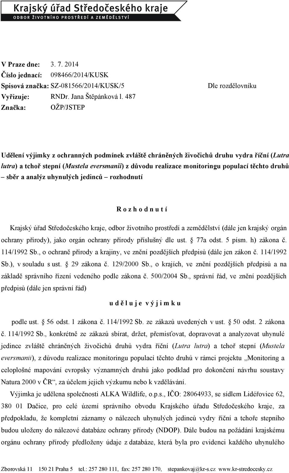 monitoringu populací těchto druhů sběr a analýz uhynulých jedinců rozhodnutí R o z h o d n u t í Krajský úřad Středočeského kraje, odbor ţivotního prostředí a zemědělství (dále jen krajský orgán