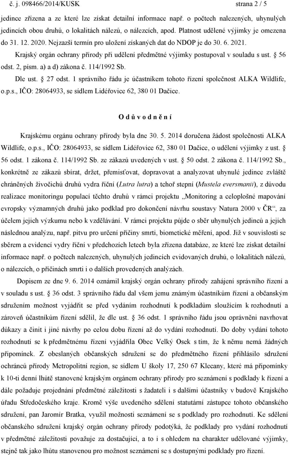 Krajský orgán ochrany přírody při udělení předmětné výjimky postupoval v souladu s ust. 56 odst. 2, písm. a) a d) zákona č. 114/1992 Sb. Dle ust. 27 odst.