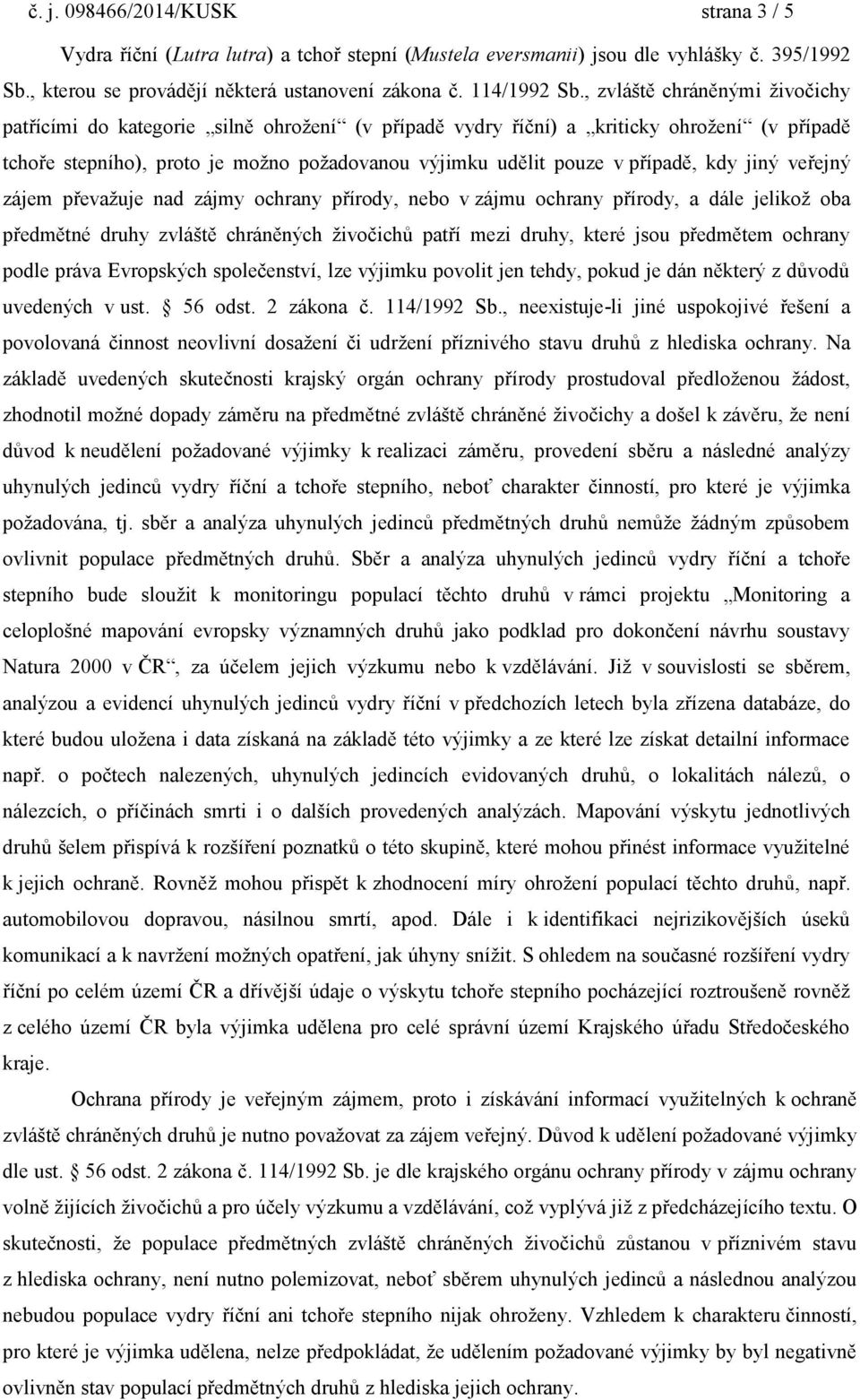 případě, kdy jiný veřejný zájem převaţuje nad zájmy ochrany přírody, nebo v zájmu ochrany přírody, a dále jelikoţ oba předmětné druhy zvláště chráněných ţivočichů patří mezi druhy, které jsou