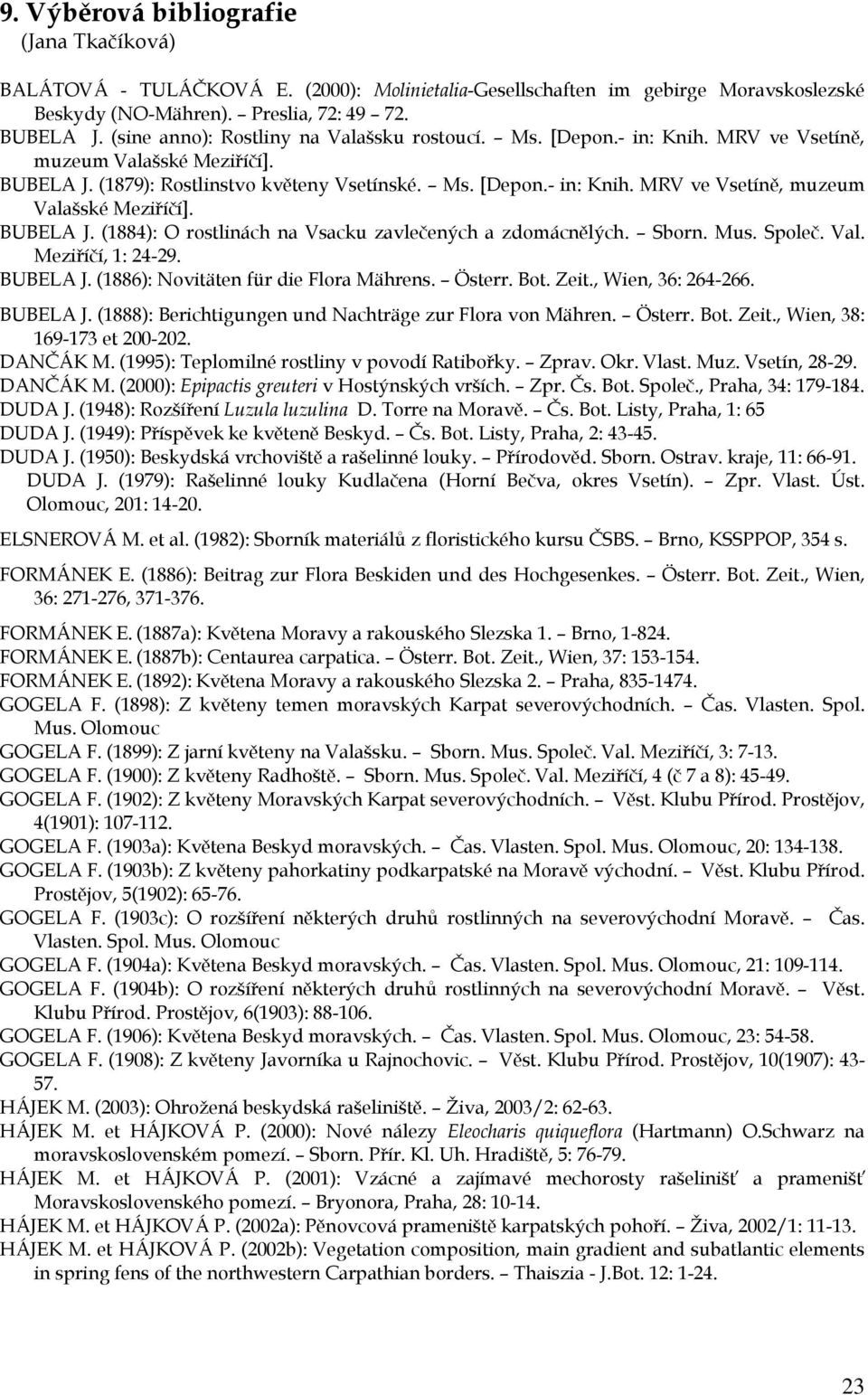 Sborn. Mus. Společ. Val. Meziříčí, 1: 24-29. BUBELA J. (1886): Novitäten für die Flora Mährens. Österr. Bot. Zeit., Wien, 36: 264-266. BUBELA J. (1888): Berichtigungen und Nachträge zur Flora von Mähren.