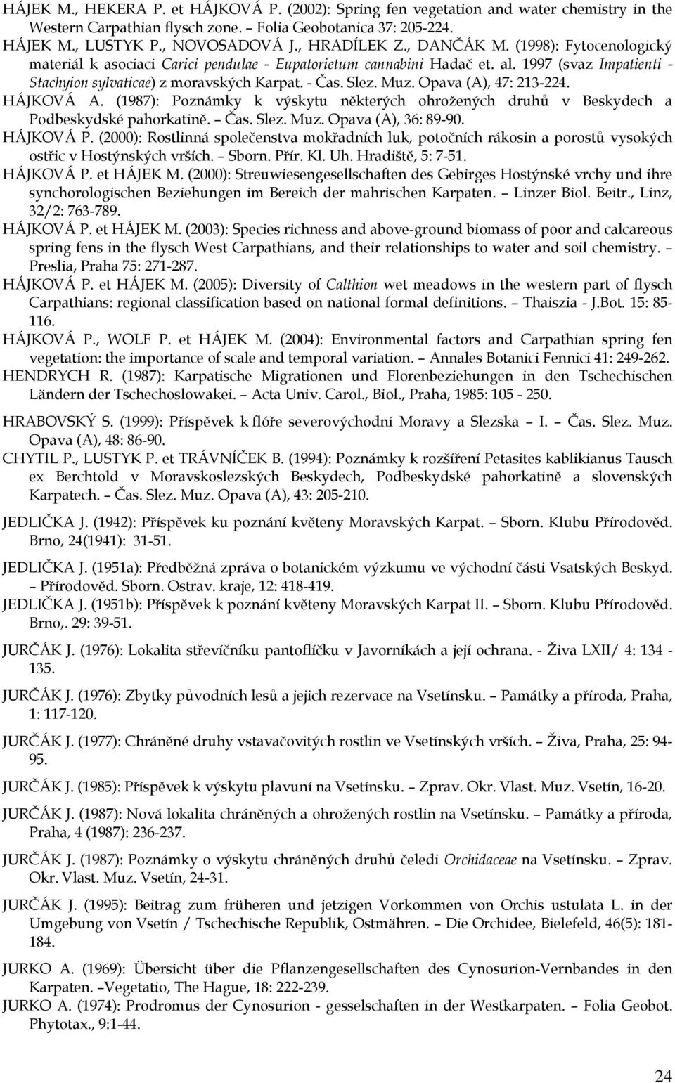 Slez. Muz. Opava (A), 47: 213-224. HÁJKOVÁ A. (1987): Poznámky k výskytu některých ohrožených druhů v Beskydech a Podbeskydské pahorkatině. Čas. Slez. Muz. Opava (A), 36: 89-90. HÁJKOVÁ P.