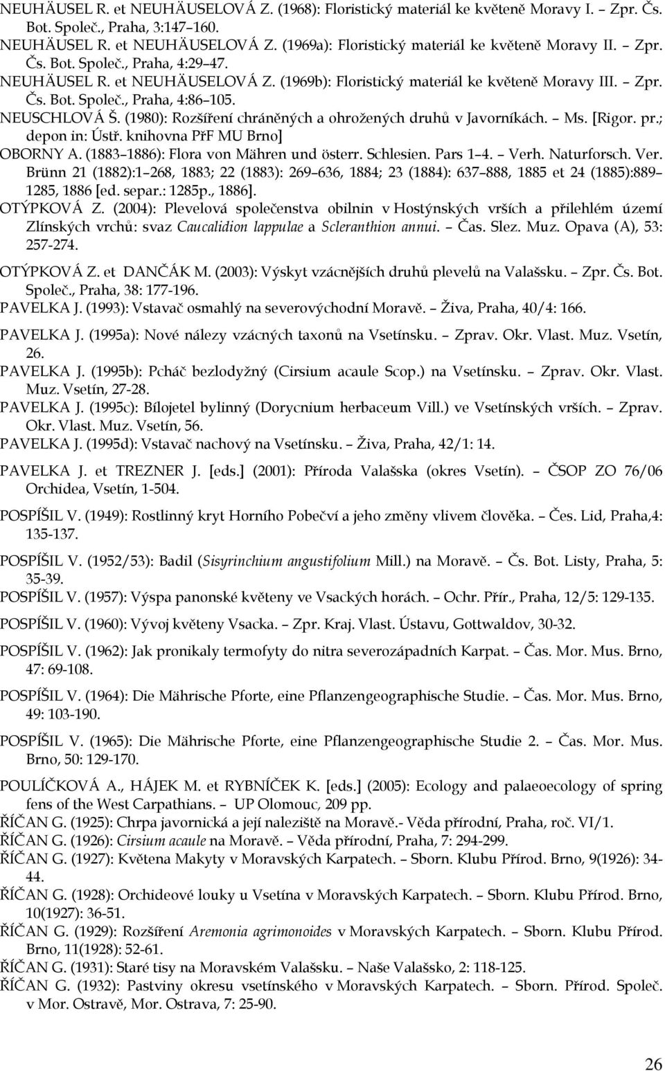 (1980): Rozšíření chráněných a ohrožených druhů v Javorníkách. Ms. [Rigor. pr.; OBORNY A. (1883 1886): Flora von Mähren und österr. Schlesien. Pars 1 4. Verh