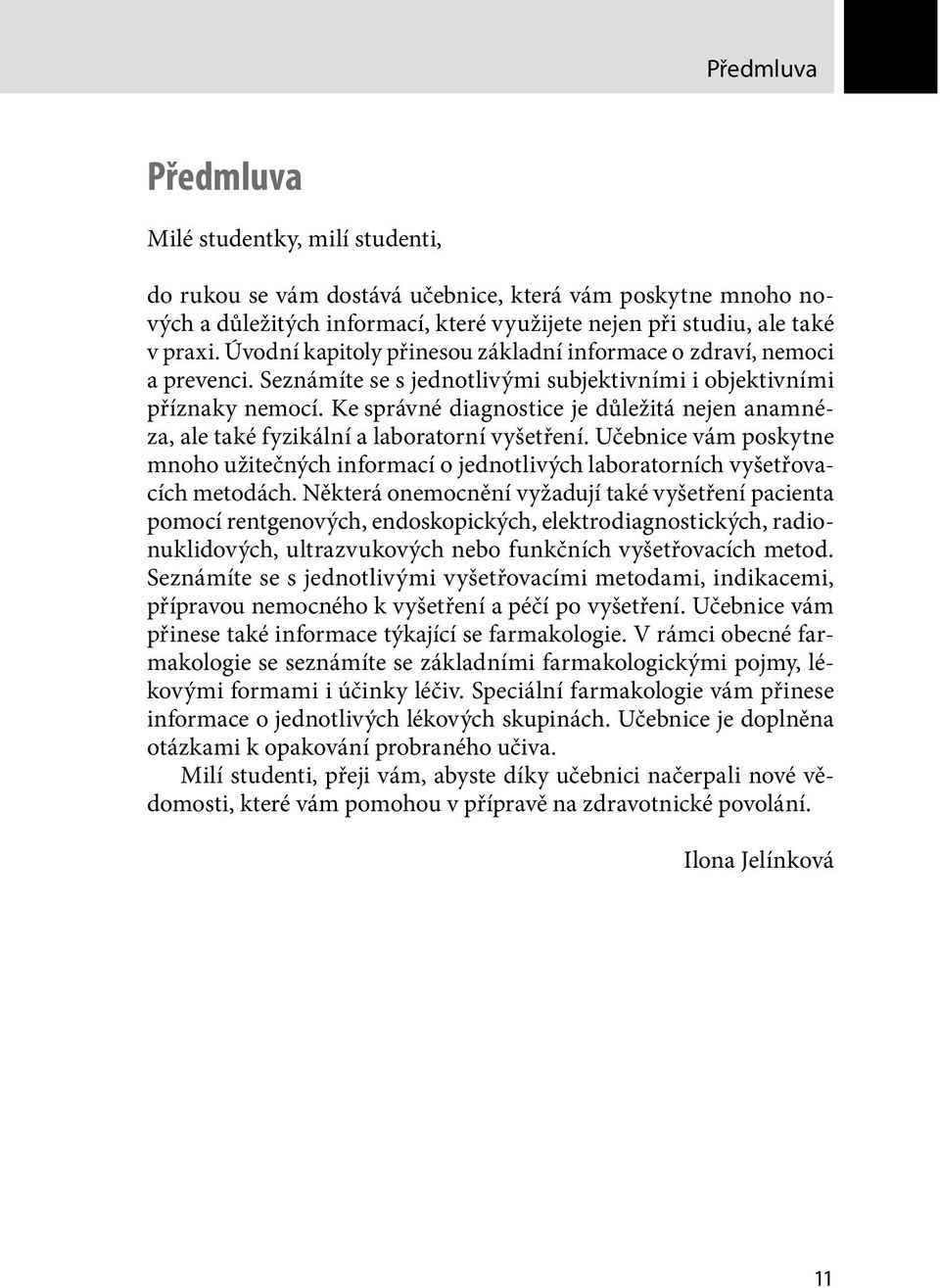 Ke správné diagnostice je důležitá nejen anamnéza, ale také fyzikální a laboratorní vyšetření. Učebnice vám poskytne mnoho užitečných informací o jednotlivých laboratorních vyšetřovacích metodách.